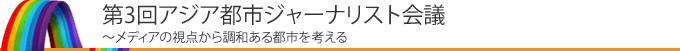 第3回アジア都市ジャーナリスト会議 ～調和ある都市を目指して